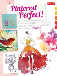 Title: Pinterest Perfect!: Creative prompts & pin-worthy projects inspired by the artistic community of Pinterest, Author: Walter Foster Creative Team