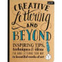 Creative Lettering and Beyond: Inspiring tips, techniques, and ideas for hand lettering your way to beautiful works of art