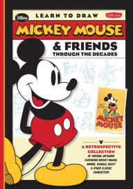 Title: Learn to Draw Mickey Mouse & Friends Through the Decades: A retrospective collection of vintage artwork featuring Mickey Mouse, Minnie, Donald, Goofy & other classic characters, Author: Disney Storybook Artists