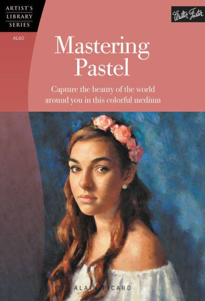 Mastering Pastel: Capture the beauty of the world around you in this colorful medium