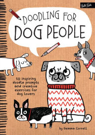 Title: Doodling for Dog People: 50 inspiring doodle prompts and creative exercises for dog lovers, Author: Gemma Correll