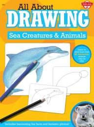 Title: All About Drawing Sea Creatures & Animals: Learn to draw more than 40 fantastic animals step by step - Includes fascinating fun facts and fantastic photos!, Author: Walter Foster Creative Team