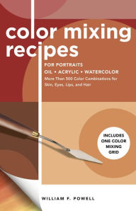 Title: Color Mixing Recipes for Portraits: More Than 500 Color Combinations for Skin, Eyes, Lips & Hair - Includes One Color Mixing Grid, Author: William F. Powell