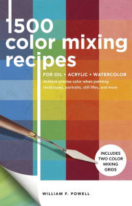 Free download ebook english 1,500 Color Mixing Recipes for Oil, Acrylic & Watercolor: Achieve precise color when painting landscapes, portraits, still lifes, and more RTF 9781600588969 by William F. Powell