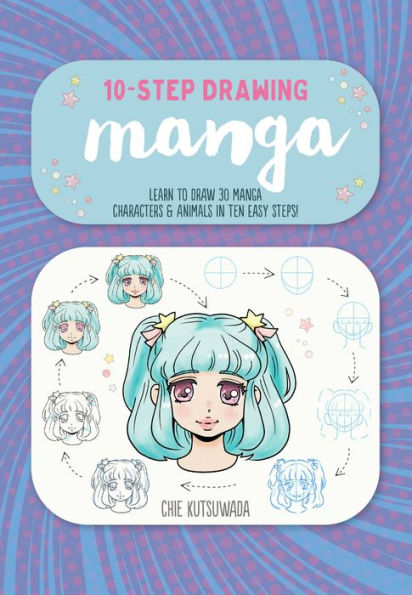 Ten-Step Drawing: Manga: Learn to draw 30 manga characters & animals in ten easy steps!