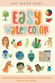 Title: Easy Watercolor: Simple step-by-step lessons for learning to paint in watercolor, Author: Kristin Van Leuven