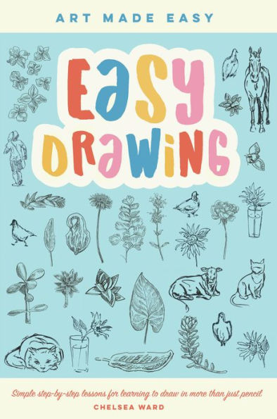 Easy Drawing: Simple step-by-step lessons for learning to draw more than just pencil