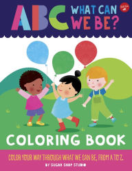Title: ABC for Me: ABC What Can We Be? Coloring Book: Color your way through what we can be, from A to Z, Author: Sugar Snap Studio