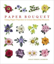 Title: Paper Bouquet: Using Paper Punches to Create Beautiful Flowers, Author: Susan Tierney Cockburn