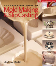 Title: The Essential Guide to Mold Making & Slip Casting, Author: Andrew Martin