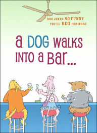 Title: A Dog Walks into a Bar: Dog Jokes So Funny You'll Beg for More, Author: Tim McGee