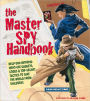 The Master Spy Handbook: Help Our Intrepid Hero Use Gadgets, Codes & Top-Secret Tactics to Save the World from Evil Doers
