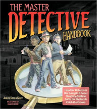 The Master Detective Handbook: Help Our Detectives Use Gadgets & Super Sleuthing Skills to Solve the Mystery & Catch the Crooks