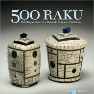 Title: 500 Raku: Bold Explorations of a Dynamic Ceramics Technique, Author: Ray Hemachandra