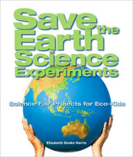 Title: Save the Earth Science Experiments: Science Fair Projects for Eco-Kids, Author: Elizabeth Snoke Harris