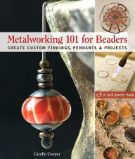 Title: Metalworking 101 for Beaders: Create Custom Findings, Pendants & Projects, Author: Candie Cooper
