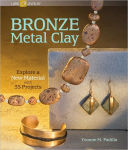 Alternative view 1 of Bronze Metal Clay: Explore a New Material with 35 Projects