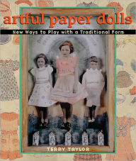 Title: Artful Paper Dolls: New Ways to Play with a Traditional Form, Author: Terry Taylor