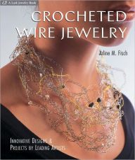 Title: Crocheted Wire Jewelry: Innovative Designs and Projects by Leading Artists, Author: Arline Fisch