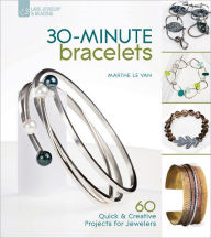Title: 30-Minute Bracelets: 60 Quick & Creative Projects for Jewelers, Author: Marthe Le Van