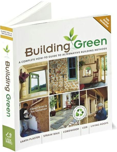 Building Green, New Edition: A Complete How-To Guide to Alternative Building Methods Earth Plaster * Straw Bale * Cordwood * Cob * Living Roofs