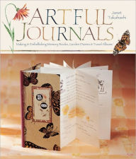 Title: Artful Journals: Making & Embellishing Memory Books, Garden Diaries & Travel Albums, Author: Janet Takahashi