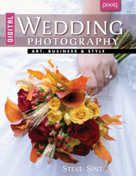 Title: Digital Wedding Photography: Art, Business & Style, Author: Steve Sint