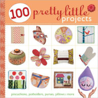 Title: 100 Pretty Little Projects: Pincushions, Potholders, Purses, Pillows & More, Author: Lark Books