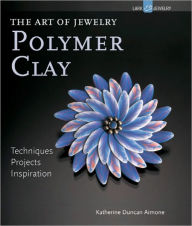 Title: The Art of Jewelry: Polymer Clay: Techniques, Projects, Inspiration, Author: Katherine Duncan Aimone