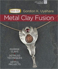 Title: Metal Clay Fusion: Diverse Clays, Detailed Techniques, Artful Projects, Author: Gordon K. Uyehara