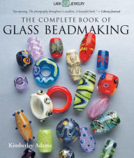 Title: The Complete Book of Glass Beadmaking, Author: Kimberley Adams