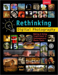 Title: Rethinking Digital Photography: Making & Using Traditional & Contemporary Photo Tools, Author: John Neel