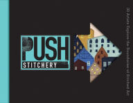 Title: PUSH Stitchery: 30 Artists Explore the Boundaries of Stitched Art, Author: Lark Books