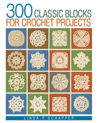 Title: 300 Classic Blocks for Crochet Projects, Author: Linda P. Schapper