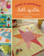 Pretty in Patchwork: Doll Quilts: 24 Little Quilts to Piece, Stitch, and Love