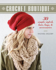 Title: Crochet Boutique: 30 Simple, Stylish Hats, Bags & Accessories, Author: Rachael Oglesby
