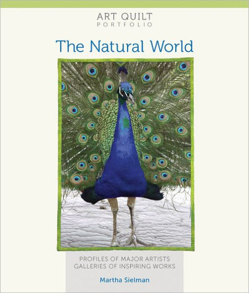 Art Quilt Portfolio: The Natural World: Profiles of Major Artists, Galleries of Inspiring Works