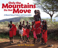 Title: Only the Mountains Do Not Move: A Maasai Story of Culture and Conservation, Author: Jan Reynolds