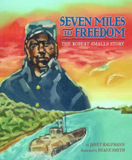 Title: Seven Miles to Freedom: The Robert Smalls Story, Author: Janet Halfmann