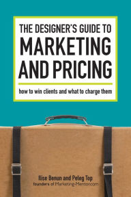 Title: The Designer's Guide To Marketing And Pricing: How To Win Clients And What To Charge Them, Author: Ilise Benun
