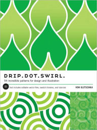 Title: Drip Dot Swirl: 94 Incredible Patterns for Design and illustration, Author: Von Glitschka