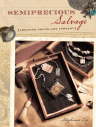 Title: Semiprecious Salvage: Creating Found Art Jewelry, Author: Stephanie Lee