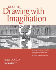 Title: Keys to Drawing with Imagination: Strategies and exercises for gaining confidence and enhancing your creativity, Author: Bert Dodson