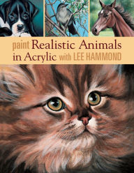 Title: Paint Realistic Animals in Acrylic with Lee Hammond, Author: Lee Hammond