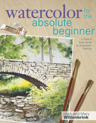 Title: Watercolor for the Absolute Beginner, Author: Mark Willenbrink