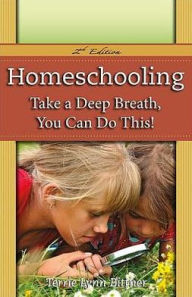 Title: Homeschooling: Take a Deep Breath - You Can Do This!, Author: Terrie Lynn Bittner