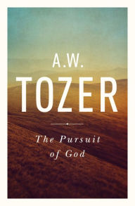 Title: The Pursuit of God: The Human Thirst for the Divine, Author: A. W. Tozer