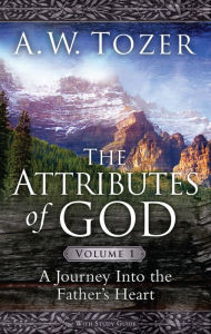 Title: The Attributes of God Volume 1: A Journey into the Father's Heart, Author: A. W. Tozer