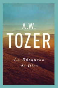 Title: La Búsqueda De Dios: Un Clásico Libro Devocional, Author: A. W. Tozer