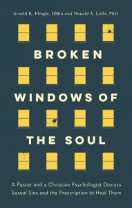 Title: Broken Windows of the Soul: A Pastor and Christian Psychologist Discuss Sexual Sins and the Prescription to Heal Them, Author: Arnold R. Fleagle